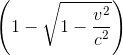 \left ( 1-\sqrt{1-\frac{v^{2}}{c^{2}}} \right )