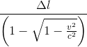 \frac{\Delta l}{\left ( 1-\sqrt{1-\frac{v^{2}}{c^{2}}} \right )}