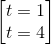 \begin{bmatrix} t=1\\t=4 \end{bmatrix}