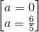 \begin{bmatrix} a=0\\a=\frac{6}{5} \end{bmatrix}