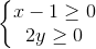 \left\{\begin{matrix}x-1\geq 0\\2y\geq 0\end{matrix}\right.