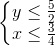 \left\{\begin{matrix}y\leq \frac{5}{2}\\x\leq \frac{3}{4}\end{matrix}\right.