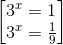 \begin{bmatrix} 3^{x}=1\\3^{x}=\frac{1}{9} \end{bmatrix}