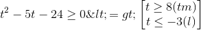 t^{2}-5t-24 \geq 0 \<=>\begin{bmatrix} t \geq8 (tm)\\ t\leq -3(l) \end{bmatrix}