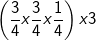 \fn_cm \small \left ( \frac{3}{4} x\frac{3}{4}x\frac{1}{4}\right ) x 3