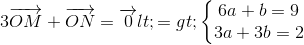 3\overrightarrow{OM}+\overrightarrow{ON}=\overrightarrow{0}<=> \left\{\begin{matrix} 6a+b=9\\ 3a+3b=2 \end{matrix}\right.