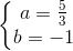 \left\{\begin{matrix} a=\frac{5}{3}\\b=-1 \end{matrix}\right.