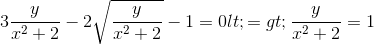 3\frac{y}{x^2+2}-2\sqrt{\frac{y}{x^2+2}}-1=0 <=> \frac{y}{x^2+2}=1