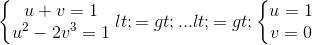 \left\{\begin{matrix} u+v=1\\u^2-2v^3=1 \end{matrix}\right. <=> ...<=> \left\{\begin{matrix} u=1\\v=0 \end{matrix}\right.