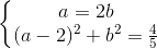 \left\{\begin{matrix} a=2b\\(a-2)^{2}+b^{2}=\frac{4}{5} \end{matrix}\right.