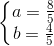 \left\{\begin{matrix} a=\frac{8}{5}\\b=\frac{4}{5} \end{matrix}\right.