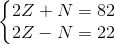 \left\{\begin{matrix} 2Z + N = 82\\ 2Z - N = 22 \end{matrix}\right.