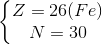 \left\{\begin{matrix} Z = 26 (Fe)\\ N = 30 \end{matrix}\right.