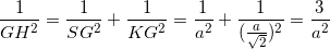 \small \frac{1}{GH^{2}}=\frac{1}{SG^{2}}+\frac{1}{KG^{2}}=\frac{1}{a^{2}}+\frac{1}{(\frac{a}{\sqrt{2}})^{2}}=\frac{3}{a^{2}}