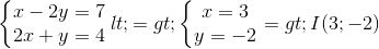 left{begin{matrix} x-2y=7\2x+y=4 end{matrix}right.<=> left{begin{matrix} x=3\ y=-2 end{matrix}right.=>I(3;-2)