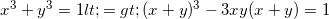 small x^{3}+y^{3}=1<=>(x+y)^{3}-3xy(x+y)=1