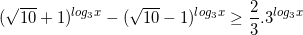 small (sqrt{10}+1)^{log_{3}x}-(sqrt{10}-1)^{log_{3}x}geq frac{2}{3}.3^{log_{3}x}