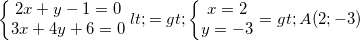 small left{begin{matrix} 2x+y-1=0\3x+4y+6=0 end{matrix}right.<=>left{begin{matrix} x=2\y=-3 end{matrix}right.=>A(2;-3)