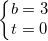 small left{begin{matrix} b=3\t=0 end{matrix}right.