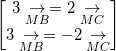 small begin{bmatrix} 3underset{MB}{rightarrow}=2underset{MC}{rightarrow}\ 3underset{MB}{rightarrow}=-2underset{MC}{rightarrow} end{bmatrix}