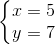 left{begin{matrix} x=5\y=7 end{matrix}right.