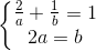 left{begin{matrix} frac{2}{a}+frac{1}{b}=1\2a=b end{matrix}right.