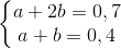 left{begin{matrix} a+2b=0,7\ a+b=0,4 end{matrix}right.