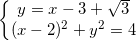 small left{begin{matrix} y=x-3+sqrt{3}\(x-2)^{2}+y^{2}=4 end{matrix}right.