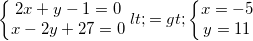 small left{begin{matrix} 2x+y-1=0\ x-2y+27=0 end{matrix}right.<=>left{begin{matrix} x=-5\ y=11 end{matrix}right.