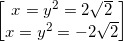 small begin{bmatrix} x=y^{2}=2sqrt{2}\ x=y^{2}=-2sqrt{2} end{bmatrix}