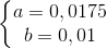 left{begin{matrix} a=0,0175\ b=0,01 end{matrix}right.