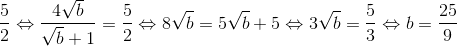 frac{5}{2}Leftrightarrow frac{4sqrt{b}}{sqrt{b}+1}=frac{5}{2}Leftrightarrow 8sqrt{b}=5sqrt{b}+5Leftrightarrow 3sqrt{b}=frac{5}{3}Leftrightarrow b=frac{25}{9}