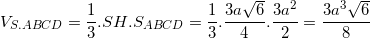 small V_{S.ABCD}=frac{1}{3}.SH.S_{ABCD}=frac{1}{3}.frac{3asqrt{6}}{4}.frac{3a^{2}}{2}=frac{3a^{3}sqrt{6}}{8}