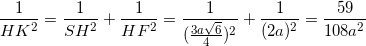 small frac{1}{HK^{2}}=frac{1}{SH^{2}}+frac{1}{HF^{2}}=frac{1}{(frac{3asqrt{6}}{4})^{2}}+frac{1}{(2a)^{2}}=frac{59}{108a^{2}}