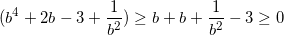 small (b^{4}+2b-3+frac{1}{b^{2}})geq b+b+frac{1}{b^{2}}-3geq 0