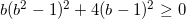 small b(b^{2}-1)^{2}+4(b-1)^{2}geq 0