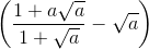 \left ( \frac{1+a\sqrt{a}}{1+\sqrt{a}}-\sqrt{a} \right )