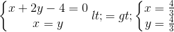 left{begin{matrix} x+2y-4=0\x=y end{matrix}right.<=> left{begin{matrix} x=frac{4}{3}\ y=frac{4}{3} end{matrix}right.