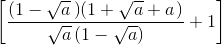 left [ frac{left ( 1-sqrt{a}left) ( 1+sqrt{a}+a right right )}{sqrt{a}left ( 1-sqrt{a} right )}+1 right ]