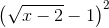 left ( sqrt{x-2}-1 right )^{2}