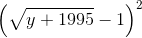 left ( sqrt{y + 1995}-1 right )^{2}