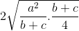 2sqrt{frac{a^{2}}{b+c}.frac{b+c}{4}}