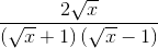 frac{2sqrt{x}}{left ( sqrt{x} +1right )left ( sqrt{x}-1 right )}