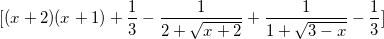 small [(x+2)(x+1)+frac{1}{3}-frac{1}{2+sqrt{x+2}}+frac{1}{1+sqrt{3-x}}-frac{1}{3}]