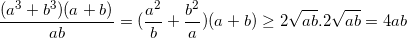 small frac{(a^{3}+b^{3})(a+b)}{ab}=(frac{a^{2}}{b}+frac{b^{2}}{a})(a+b)geq 2sqrt{ab}.2sqrt{ab}=4ab