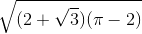 \sqrt{(2+\sqrt{3})(\pi -2)}