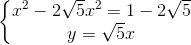 \left\{\begin{matrix} x^{2}-2\sqrt{5}x^{2}=1-2\sqrt{5}\\ y=\sqrt{5}x \end{matrix}\right.