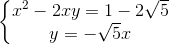 \left\{\begin{matrix} x^{2}-2xy=1-2\sqrt{5}\\ y=-\sqrt{5}x \end{matrix}\right.