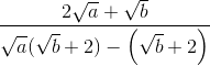 frac{2sqrt{a}+sqrt{b}}{sqrt{a}(sqrt{b}+2)-left ( sqrt{b}+2 right )}