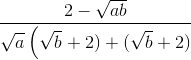 frac{2-sqrt{ab}}{sqrt{a}left ( sqrt{b} right +2)+( sqrt{b} +2)right )}